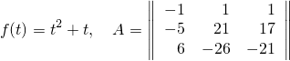                  ∥∥ - 1   1     1 ∥∥
f(t) = t2 + t, A = ∥∥ - 5  21    17 ∥∥
                 ∥∥  6  - 26  - 21 ∥∥
