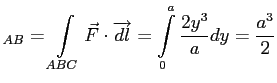 $\displaystyle _{AB}=\int\limits_{ABC} \vec F \cdot \overrightarrow{dl}=\int\limits_0^a \frac{2y^3}{a}dy=\frac{a^3}{2}
$