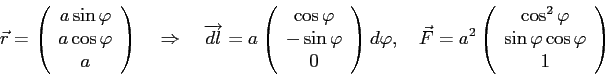 \begin{displaymath}
\vec r=\left(
\begin{array}{c}
a\sin \varphi \\ a\cos \varp...
...cos^2\varphi \\ \sin\varphi\cos\varphi \\ 1
\end{array}\right)
\end{displaymath}