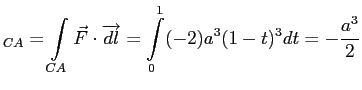 $\displaystyle _{CA}=\int\limits_{CA}\vec F\cdot \overrightarrow{dl}=
\int\limits_0^1 (-2)a^3(1-t)^3 dt=-\frac{a^3}{2}
$