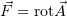 ⃗F = rotA⃗  