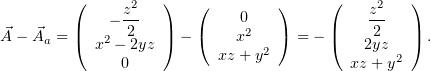          (     z2  )   (     0   )     (    z2   )
⃗A − ⃗A =  |   − 2   | − (    x2   ) = − |    2    | .
     a   ( x2 − 2yz )     xz + y2      (   2yz   )
              0                           xz + y2
