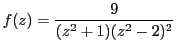 $\displaystyle f(z)=\frac{9}{(z^2+1)(z^2-2)^2}$