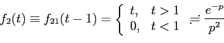 \begin{displaymath}
f_{2}(t)\equiv f_{21}(t-1)=
\left\{
\begin{array}{ll}
t, & t...
...
0, & t<1
\end{array}\right.
\risingdotseq
\frac{e^{-p}}{p^2}
\end{displaymath}