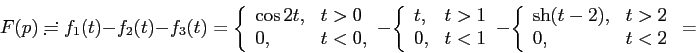 \begin{displaymath}
F(p)\risingdotseq
f_1(t)-f_2(t)-f_3(t)=
\left\{
\begin{arra...
...in{array}{ll}
\sh (t-2), & t>2\\
0, & t<2
\end{array}\right.=
\end{displaymath}