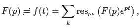 $\displaystyle F(p)\risingdotseq f(t)=\sum\limits_{k}\mathrm{res}_{p_k}\left( F(p)e^{pt} \right) ,
$