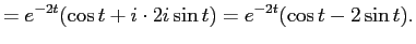 $\displaystyle =e^{-2t}(\cos t+i\cdot 2i\sin t)
=e^{-2t}(\cos t-2\sin t).
$