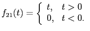 $\displaystyle f_{21}(t)=\left\{ \begin{array}{ll} t, & t>0\\ 0, & t<0. \end{array} \right.$