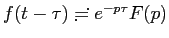 $ f(t-\tau)\risingdotseq e^{-p\tau}F(p)$