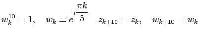 $\displaystyle w_k^{10}=1,\quad w_k\equiv e^{i\dfrac{\pi k}{5}}\quad z_{k+10}=z_k,\quad w_{k+10}=w_k$