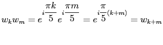 $\displaystyle w_kw_m= e^{i\dfrac{\pi k}{5}} e^{i\dfrac{\pi m}{5}}= e^{i\dfrac{\pi}{5}(k+m)}= w_{k+m}$