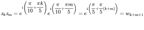 $\displaystyle z_kz_m= e^{i\left(\dfrac{\pi}{10}+ \dfrac{\pi k}{5}\right)} e^{i\...
...5}\right)} = e^{i\left(\dfrac{\pi}{5}+ \dfrac{\pi }{5}(k+m)\right)} = w_{k+m+1}$