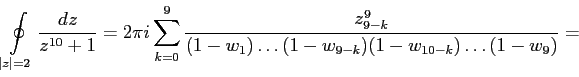 $\displaystyle \oint\limits_{\vert z\vert=2}\frac{dz}{z^{10}+1}=
2\pi i\sum\limi...
...k=0}^{9}\frac{z_{9-k}^9}{(1-w_{1})\ldots(1-w_{9-k})(1-w_{10-k})\ldots(1-w_9)}=
$