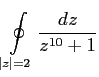 $\displaystyle \oint\limits_{\vert z\vert=2}\frac{dz}{z^{10}+1}
$