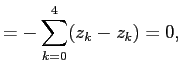 $\displaystyle =-\sum\limits_{k=0}^{4}(z_k-z_{k})=0,
$