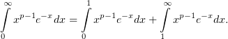 ∫∞            ∫1           ∫∞
   p−1 −x        p−1 −x        p−1− x
  x   e  dx =   x   e  dx +   x   e  dx.
0             0             1
