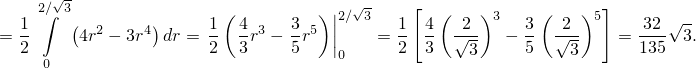      √ -                               -
  1 2∫∕ 3(        )     1 (4     3  )||2∕√ 3  1 [4(  2 )3   3(  2 )5]   32 √-
= -     4r2 − 3r4 dr =-  -r3 − -r5 ||    = -  -  √--   − -  √--   =  --- 3.
  2 0                 2  3     5    0     2  3    3     5   3       135
