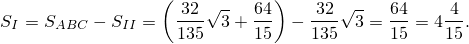                  ( 32√ -   64)   32 √-   64    4
SI = SABC − SII = 135  3+  15  − 135 3 = 15 = 415.
