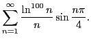 $\displaystyle \sum\limits_{n=1}^{\infty}\frac{\ln^{100}n}{n}\sin\frac{n\pi}{4}.
$