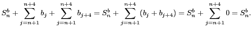 $\displaystyle S^b_n+\sum\limits_{j=n+1}^{n+4} b_j+\sum\limits_{j=n+1}^{n+4} b_{...
...m\limits_{j=n+1}^{n+4} (b_j+b_{j+4})=
S^b_n+\sum\limits_{j=n+1}^{n+4} 0=S^b_n.
$