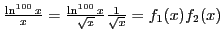 $ \frac{\ln^{100}x}{x}=\frac{\ln^{100}x}{\sqrt{x}}\frac{1}{\sqrt{x}}=f_1(x)f_2(x)$