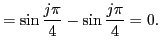 $\displaystyle =\sin\frac{j\pi}{4}-\sin\frac{j\pi}{4}=0.
$