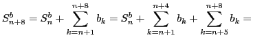 $\displaystyle S^b_{n+8}=
S^b_n+\sum\limits_{k=n+1}^{n+8} b_k=
S^b_n+\sum\limits_{k=n+1}^{n+4} b_k+\sum\limits_{k=n+5}^{n+8} b_k=$