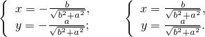 {         b        {        b
   x = − √b2+a2,      x = √b2+a2,
   y = − √ba2+a2;      y = √ba2+a2.
