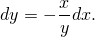       x
dy = − ydx.
