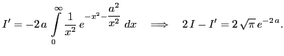 $\displaystyle I'=-2\,a\,\int\limits_{0}^{\infty }{{\dfrac{1}{x^2}}\,e^{-x
^2-{...
...2}{x^2}}}\;dx}
\quad\Longrightarrow\quad
2\,I-I'=2\,\sqrt{\pi}
\,e^ {- 2\,a }.$