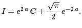 $\displaystyle I=e^{2\,a}\,C+{\frac{\sqrt{\pi}}{2}}\,e^ {- 2\,a }.$