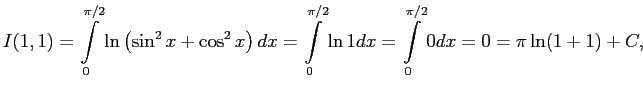 $\displaystyle I(1,1)=\int\limits_0^{\pi/2}\ln\left( \sin^2x+\cos^2x \right) dx=\int\limits_0^{\pi/2}\ln 1 dx=\int\limits_0^{\pi/2} 0 dx=0=\pi\ln(1+1)+C,
$