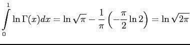 $\displaystyle \int\limits_0^1\ln\Gamma(x)dx=\ln\sqrt{\pi}-\frac{1}{\pi}\left(-\frac{\pi}{2}\ln 2\right)=\ln\sqrt{2\pi}
$