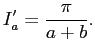 $\displaystyle I'_a=\frac{\pi}{a+b}.$