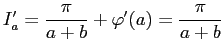 $ I'_a=\dfrac{\pi}{a+b}+\varphi'(a)=\dfrac{\pi}{a+b}$