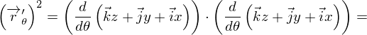         (                ) (                )
(−→ ′)2     d-(⃗   ⃗    ⃗ )    -d (⃗   ⃗   ⃗ )
 r θ  =   dθ kz + jy + ix    ⋅ dθ  kz + jy+ ix  =
