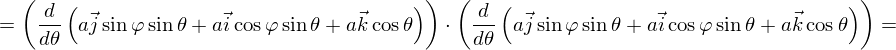   ( d (                               ))  ( d (                               ) )
=   -- a⃗j sinφ sin θ+ a⃗icosφsin θ+ a⃗k cosθ   ⋅  -- a⃗jsinφ sin θ+ a⃗icosφsinθ+ a⃗k cosθ   =
    dθ                                      dθ
