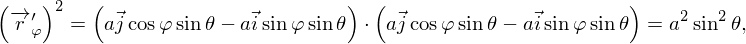 (   )2   (                      )  (                      )
 −→r ′φ  =  a⃗jcosφsinθ − a⃗isinφ sinθ ⋅ a⃗jcosφ sinθ − a⃗isinφ sinθ = a2sin2 θ,
