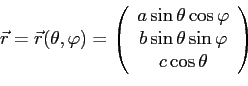 \begin{displaymath}
\vec r=\vec r(\theta,\varphi)=\left(
\begin{array}{c}
a\si...
...\\
b\sin\theta\sin\varphi \\
c\cos\theta
\end{array}\right)
\end{displaymath}