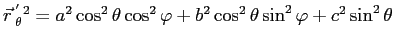 $ \vec r  \mathstrut^{'}_{\theta}\mathstrut ^2=a^2\cos^2\theta\cos^2\varphi+b^2\cos^2\theta\sin^2\varphi+c^2\sin^2\theta$