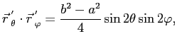 $\displaystyle \vec r  \mathstrut^{'}_{\theta}\mathstrut \cdot\vec r  \mathstrut^{'}_{\varphi}\mathstrut =\frac{b^2-a^2}{4}\sin2\theta\sin2\varphi,
$