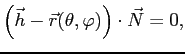 $\displaystyle \left(\vec h-\vec r(\theta,\varphi)\right) \cdot \vec N =0,$