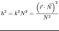 $\displaystyle h^2=k^2N^2=\frac{\left( \vec r \cdot \vec N\right)^2 }{N^2}
$