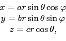 \begin{displaymath}
\begin{array}{c}
x=ar\sin\theta\cos\varphi \\
y=br\sin\theta\sin\varphi \\
z=cr\cos\theta,
\end{array}\end{displaymath}