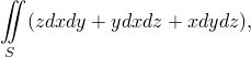 ∬
   (zdxdy+ ydxdz +xdydz),

 S
