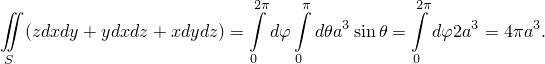 ∬                         2∫π   ∫π          ∫2π
  (zdxdy+ ydxdz + xdydz) =  dφ   dθa3sin θ =  dφ2a3 = 4πa3.

S                         0    0           0
