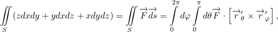 ∬                          ∬  -→-→    2∫π   ∫π  -→  [        ]
   (zdxdy+ ydxdz + xdydz) =   Fds =   dφ   dθF ⋅ -→r ′θ × -→r ′φ ,
 S                         S        0    0
