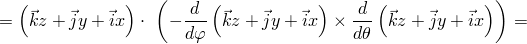   (           )  (   d (          )    d (          ))
=   ⃗kz + ⃗jy+ ⃗ix ⋅ - dφ- ⃗kz +⃗jy +⃗ix  × dθ  ⃗kz + ⃗jy+ ⃗ix  =
