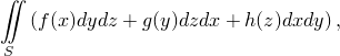 ∬
   (f(x)dydz + g(y)dzdx + h(z)dxdy),

 S
