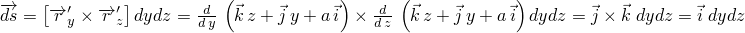 −→    [−→ ′   −→ ′]        d (           )    d (           )
ds =  ry × r z dydz = dy ⃗kz + ⃗jy+ a⃗i × dz  ⃗kz +⃗jy+ a⃗i dydz = ⃗j × ⃗k dydz = ⃗i dydz  